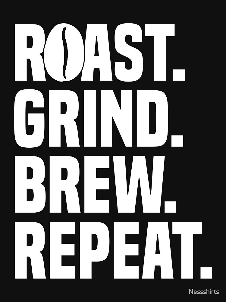 Roast. Grind. Brew. Repeat. - Coffee Lover Caffeine by Nessshirts