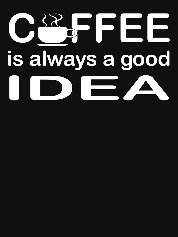 Coffee Is Always a Good Idea – Funny Coffee Lover Typography by RaiClub
