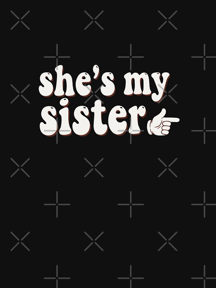 She's My Sister Matching Sisters Siblings Family by PopStars1993