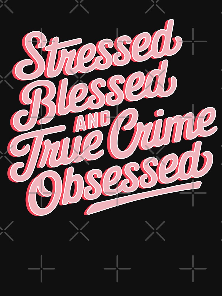 Stressed Blessed and True Crime Obsessed by cafelab