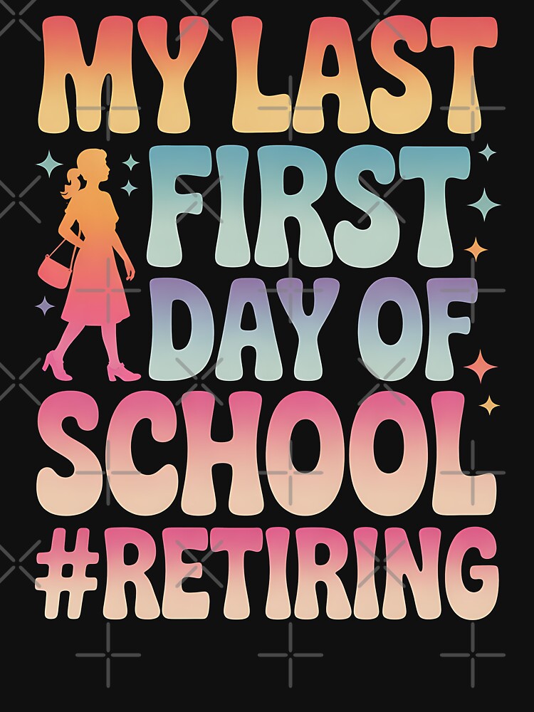 Retiring Teacher My Last First Day Of School Back to School by BakeryDozen