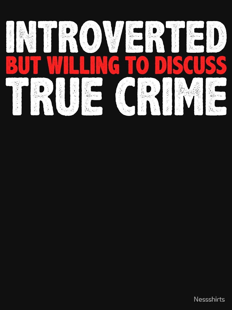 Introverted But Willing To Discuss True Crime by Nessshirts