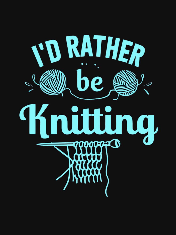 I'd Rather Be Knitting - Fun and Cozy Knitting Lover Design by Colorful-Garden