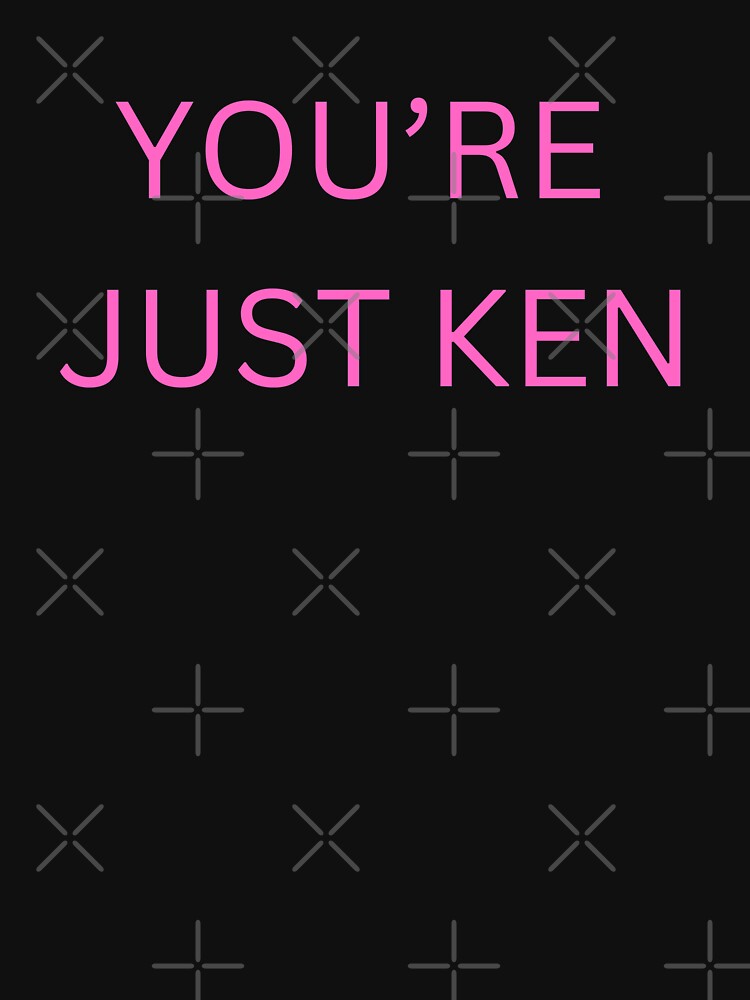 You're Just Ken Shirt and Gifts by Unomum