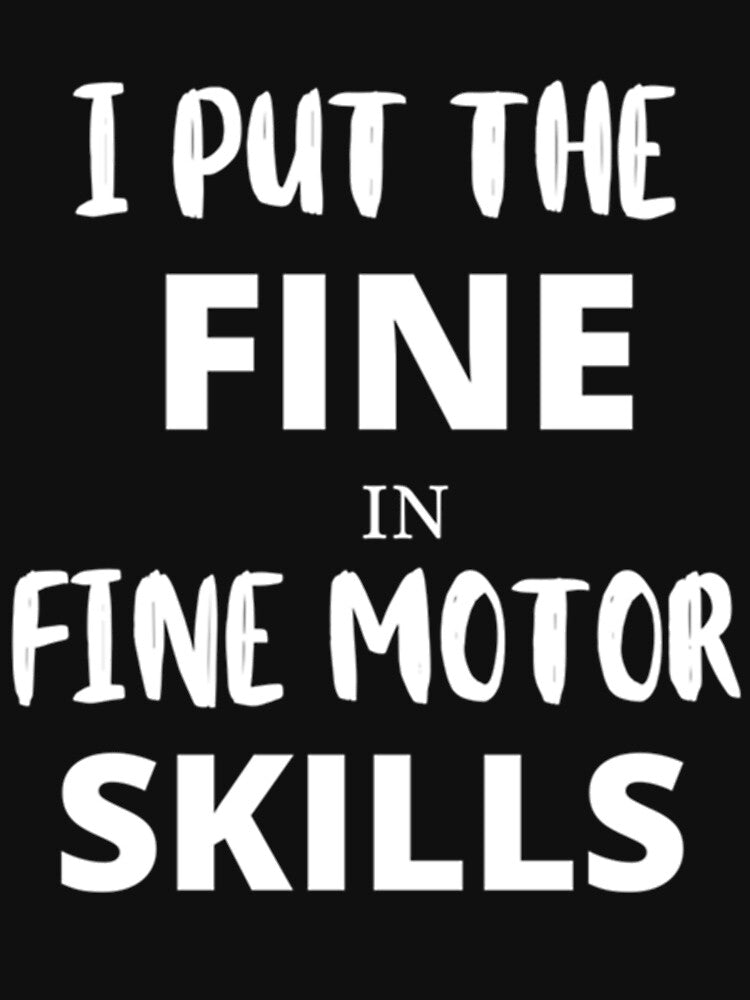 OCT Design - I Put the _Fine_ in _Fine Motor Skills_ (White) by CustomericaSt