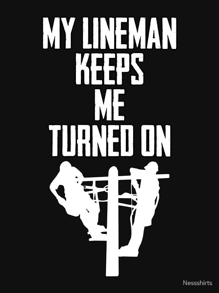 My Lineman Keeps Me Turned On Electrical Wire Installer by Nessshirts