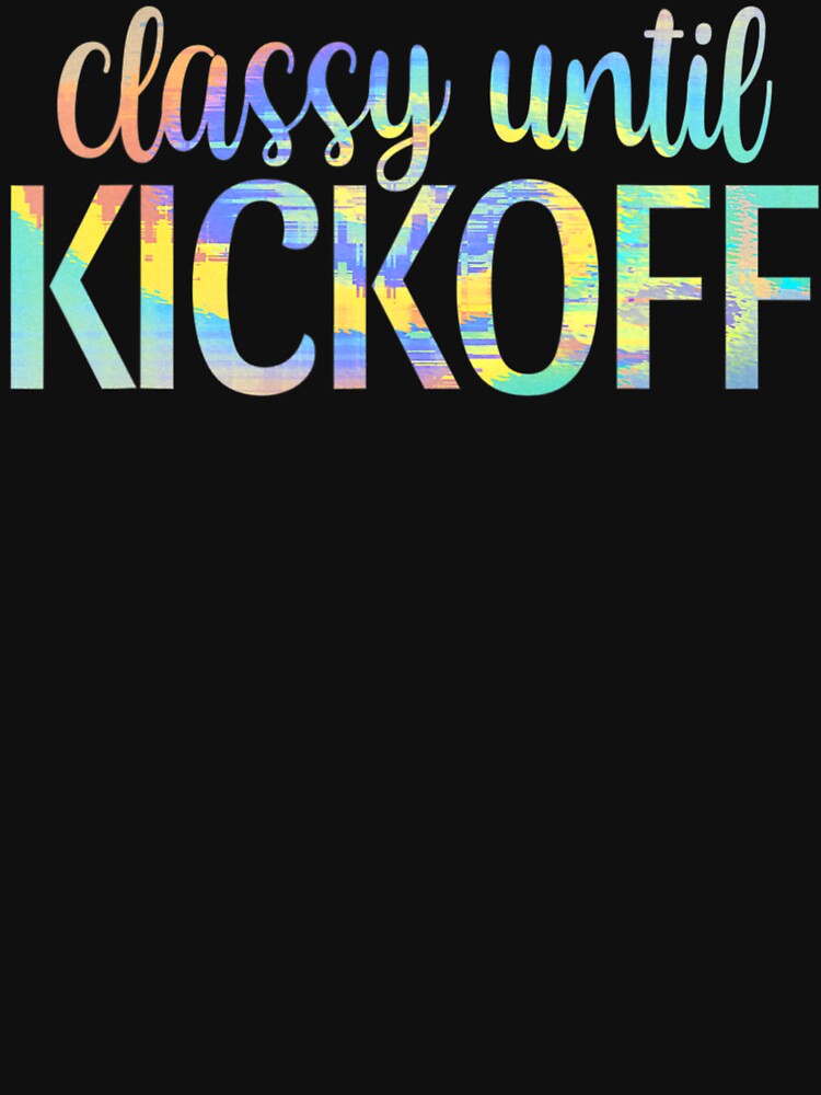 Classy Until Kickoff Funny Saying Sport Fan by Lequangtrung