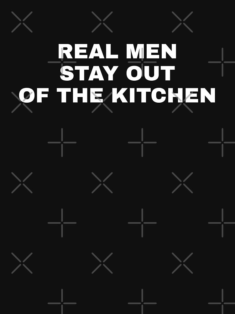 Real Men Stay Out Of The Kitchen by Kiki Art