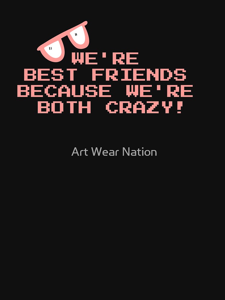 We're BEST friends because we're both CRAZY, best gift for crazy matching best friends by Art Wear Nation