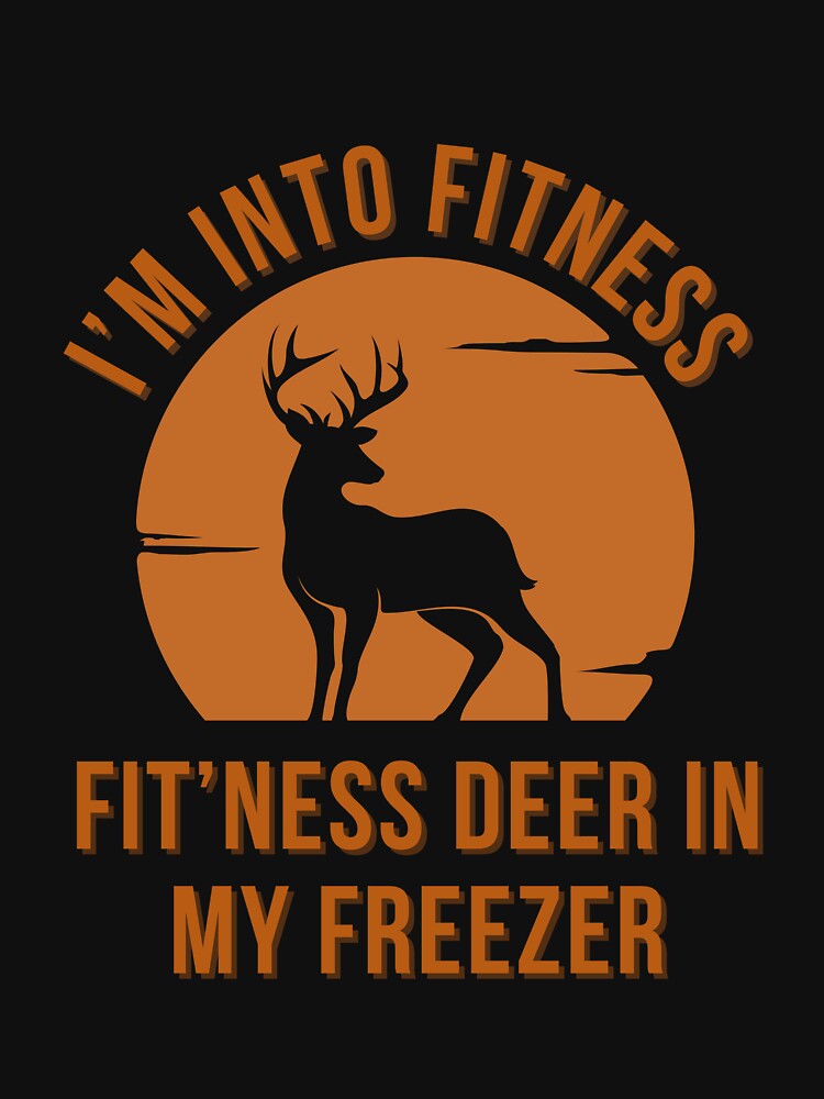 I'm Into Fitness Fit'Ness Deer In My Freezer by NaaEchDesign ⭐⭐⭐⭐⭐