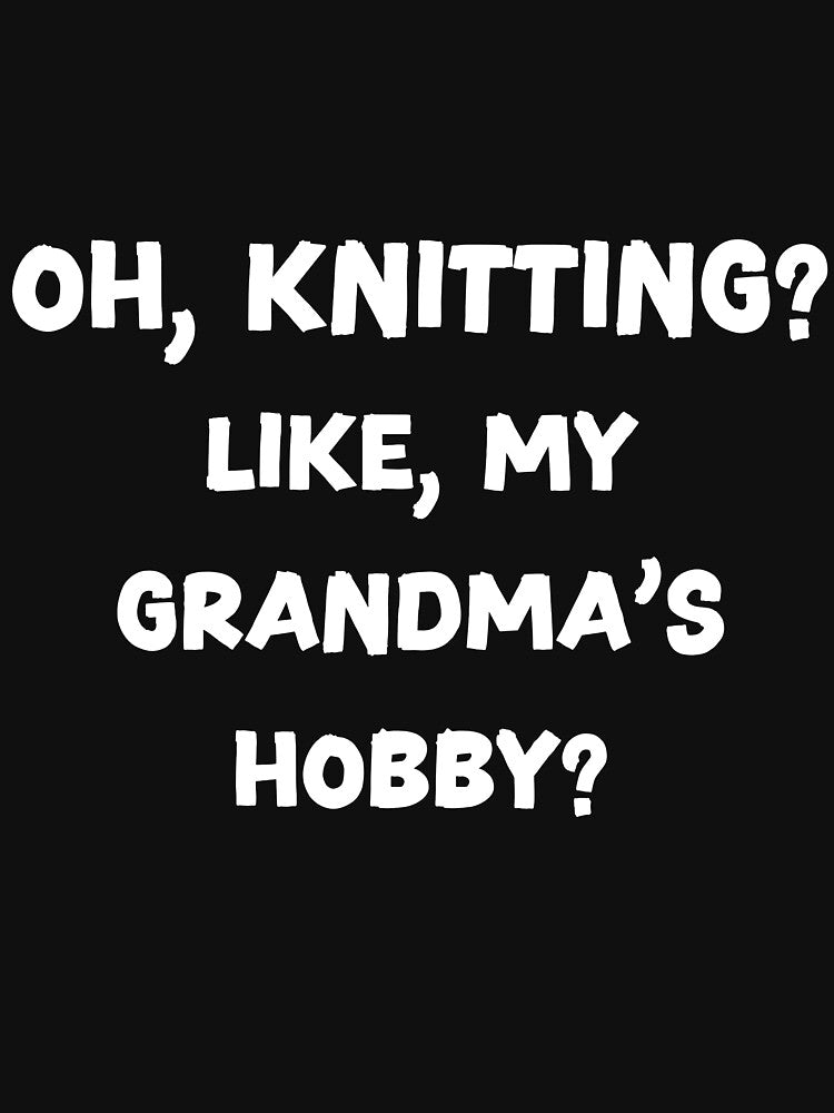Oh, knitting? Like, my grandma's hobby? by HeadTurningArt