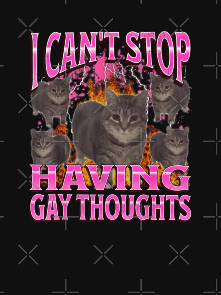 Can'T Stop Having Gay Thoughts Funny Cat Meme Bootleg by DheninStudio