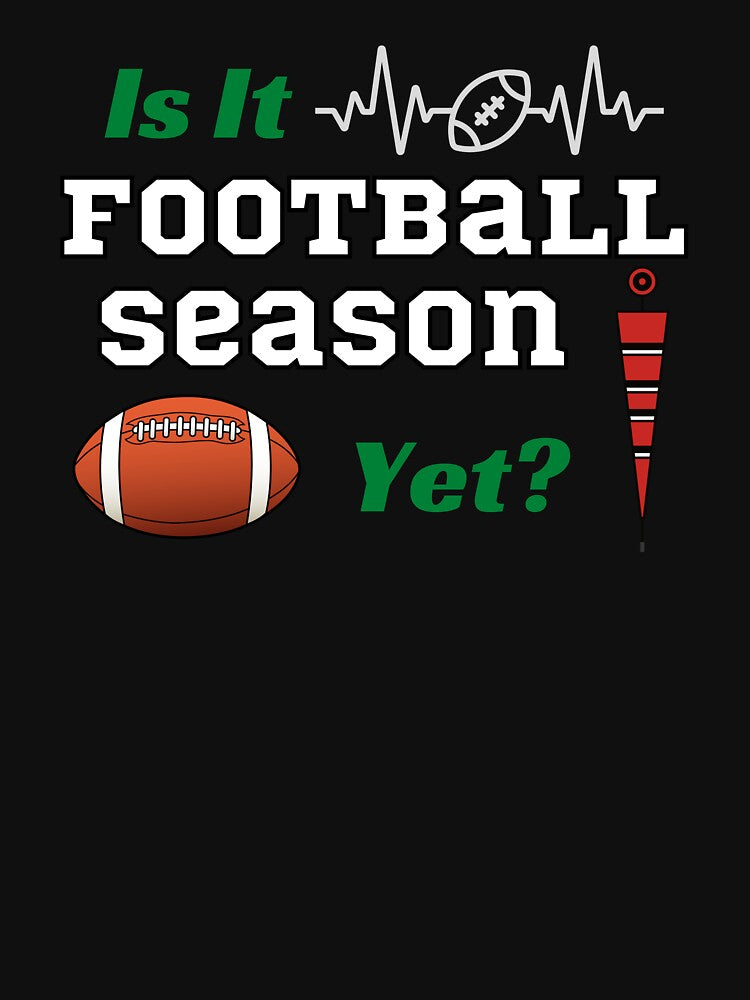 Is It Football Season Yet by JDFunTees