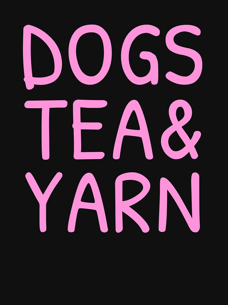 Dogs Tea Yarn Knitting Quote Dog Person Love Tea Sayings by sillyquestions