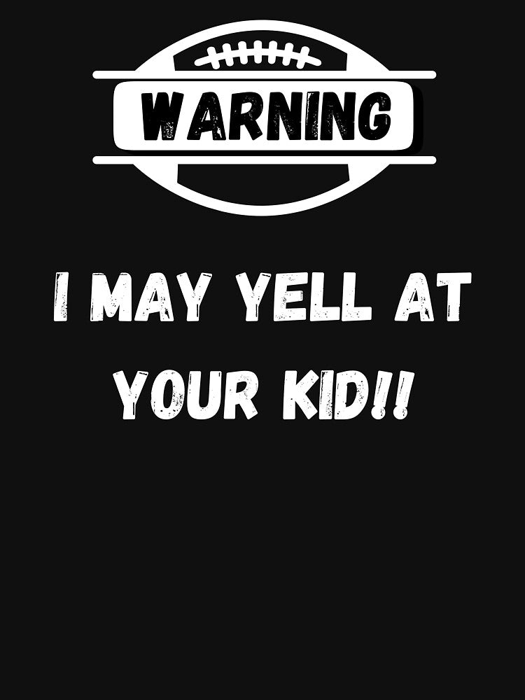 Warning I May Yell At Your Kid Football Parents by GameDayGear4U