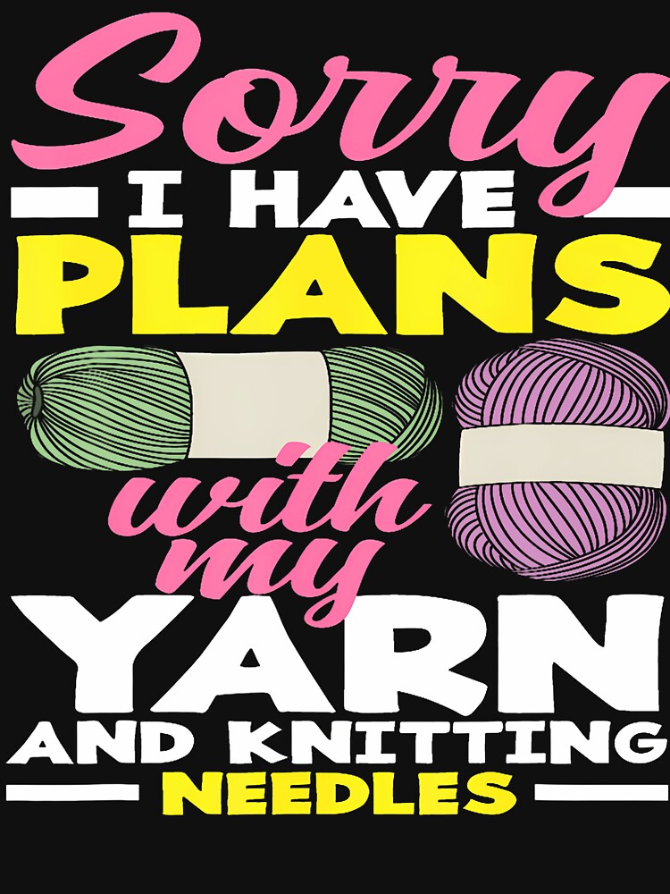 Knitting Sorry I Have Plans With My Yarn Needles Knitting by JaneJanie