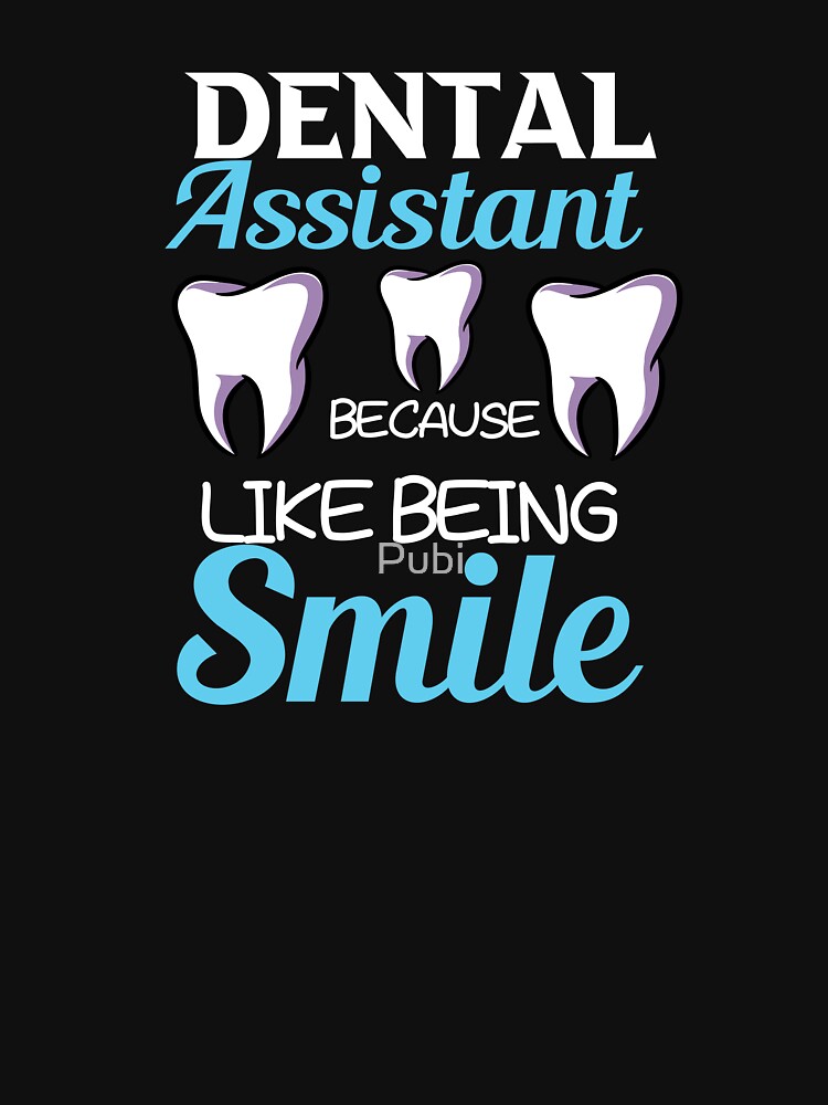 Dental Assistant Because Like Being Smile Teeth by Pubi