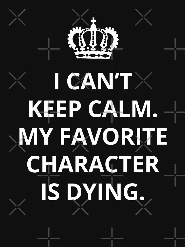 FUNNY I CAN'T KEEP CALM MY FAVORITE CHARACTER IS DYING FOR BOOK OBSESSED by The Bookworm Store