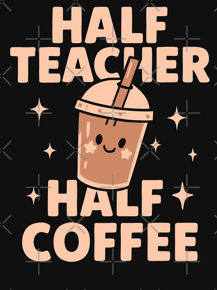 Half Teacher Half Coffee Funny Teacher Quote by tmerchtrends