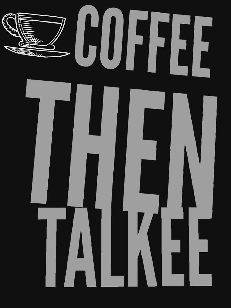 Coffee Addict Funny Sayings ,  Coffee then talkee by remonss