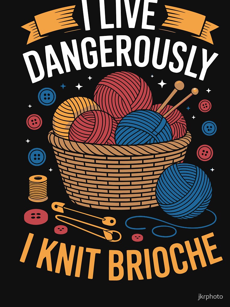 I LIVE DANGEROUSLY  I KNIT BRIOCHE by jkrphoto