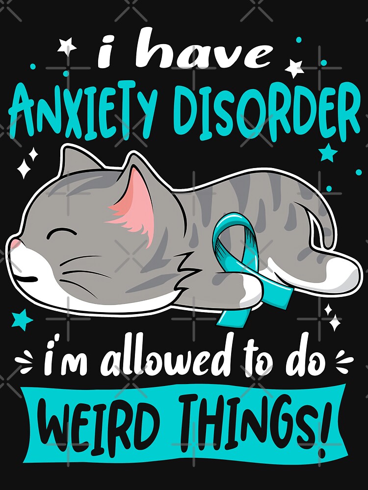 Anxiety Disorder Awareness, I Have Anxiety Disorder i'm Allowed to do Weird Things! by Tammyilaria