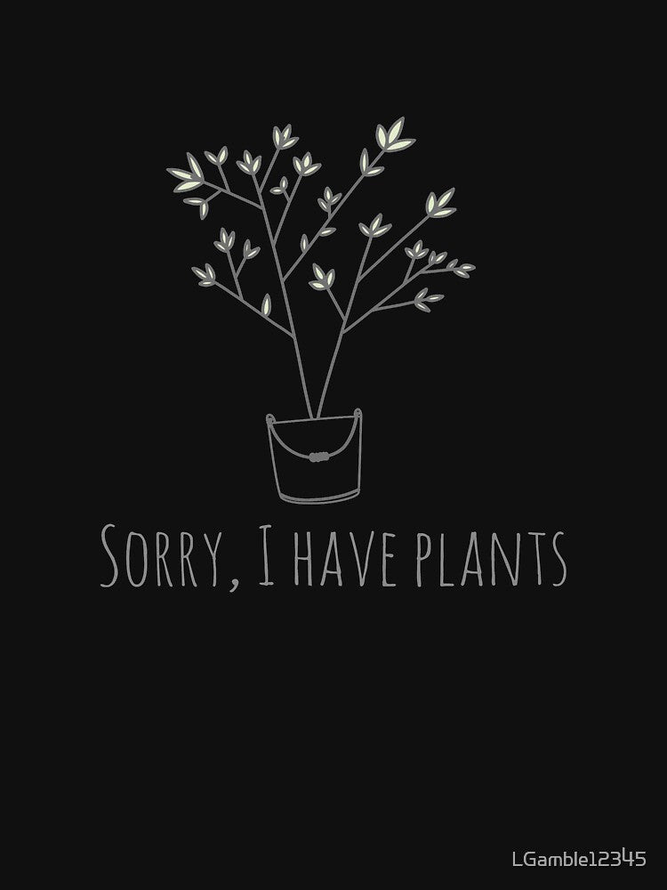 Top Fun Gardener sorry I have plants Gift Design by LGamble12345