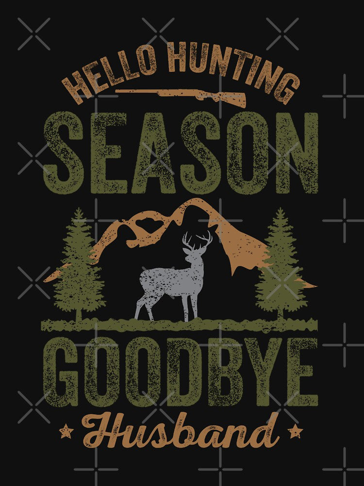 Hello Hunting Season Goodbye Husband Deer Hunting T-shirt by kdllama