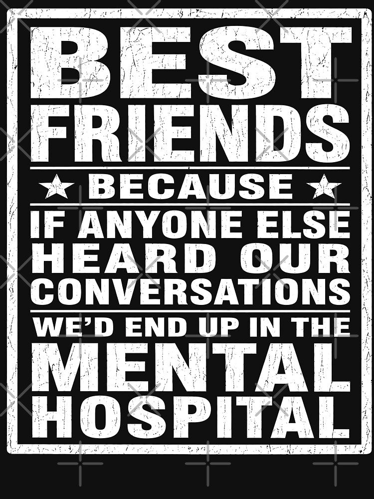 Best Friends Because If Anyone Else Heard Our Conversations We'd End Up in the Mental Hospital Funny Friendship T-Shirt by ArcaneArtistry