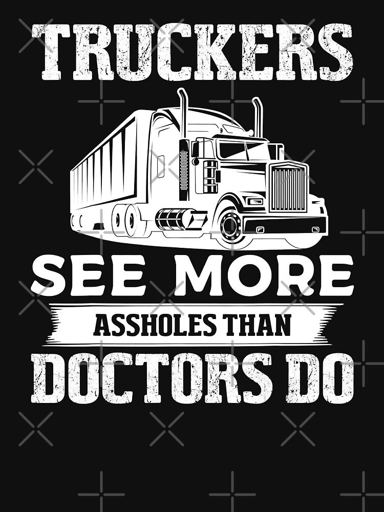 Truckers See More Assholes Than Doctors Do Funny Truck Driver Trucking Dads by GardNewerd