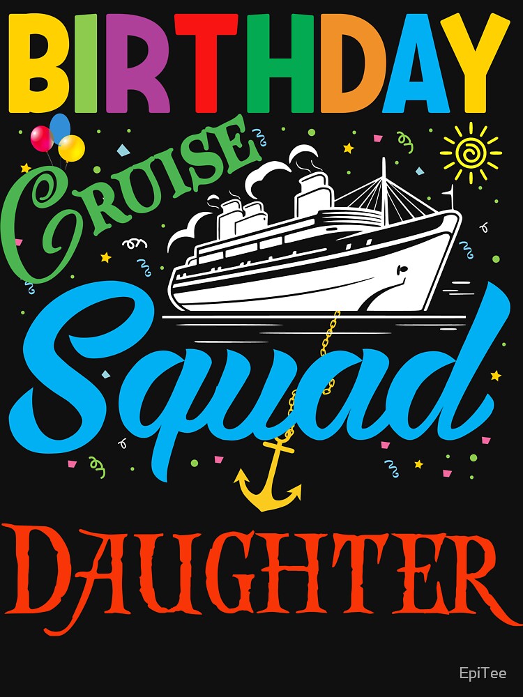 BIRTHDAY CRUISE SQUAD DAUGHTER by EpiTee