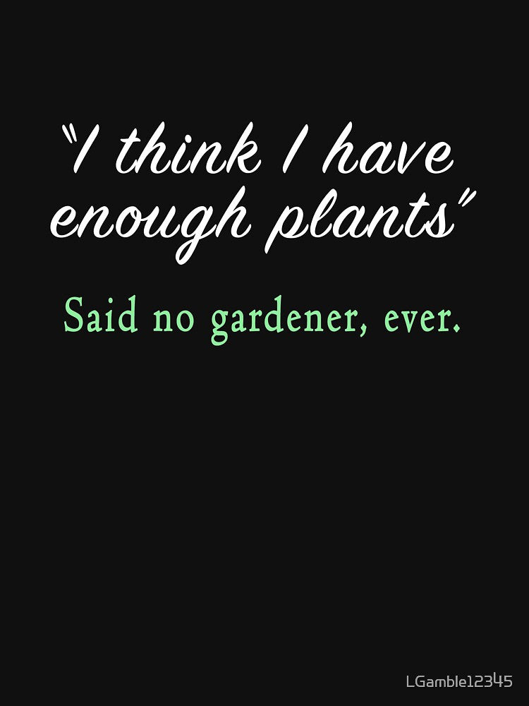 Funny I think I have Enough Plants Gardener & Gardening Gift by LGamble12345