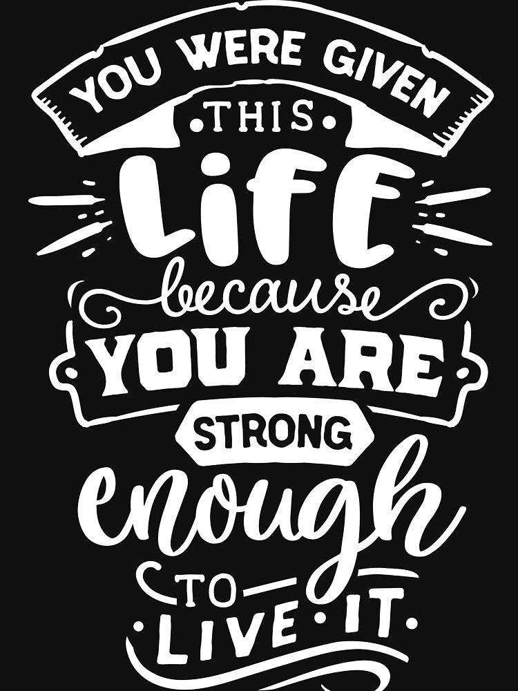 you were given this life because you are strong enough to live it by ikrame-shop