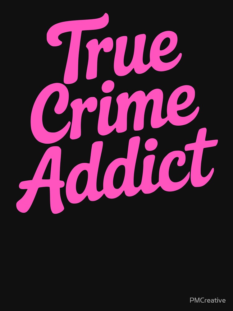 True Crime Addict. Pink Girlie by PMCreative