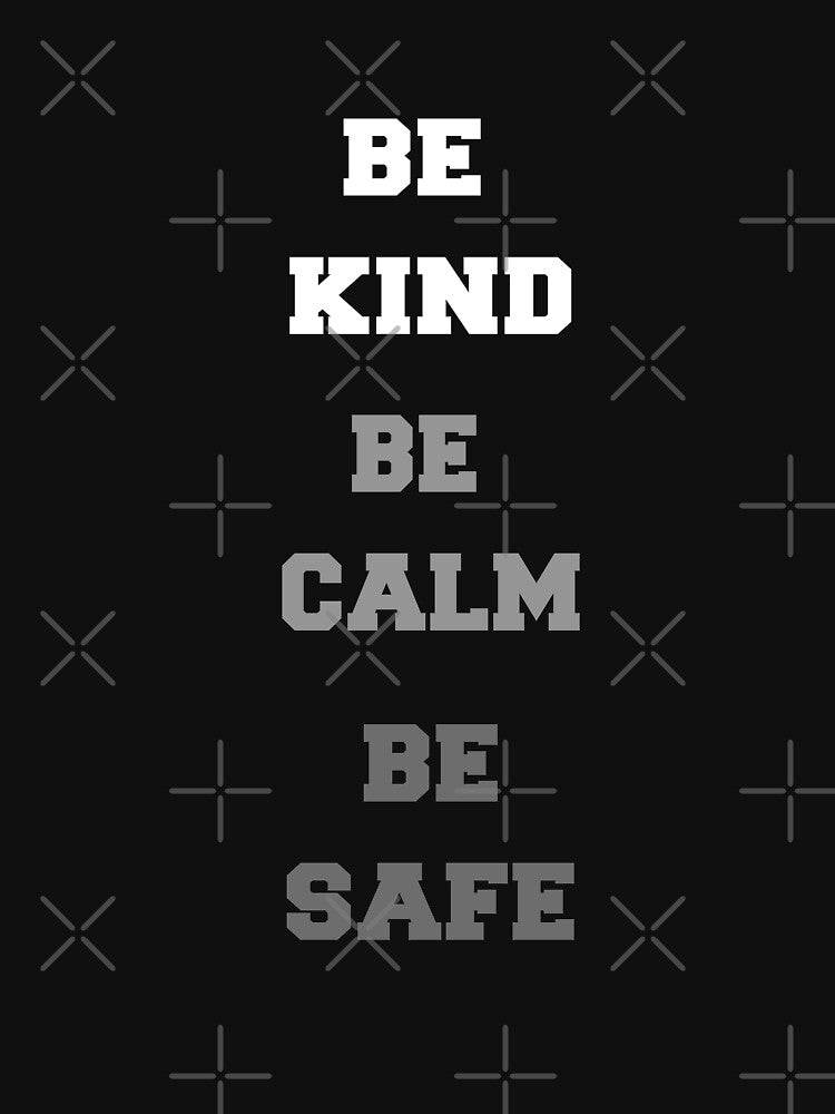 BE KIND BE CALM BE SAFE MINIMALIST DESIGN by Alae Benbrahim