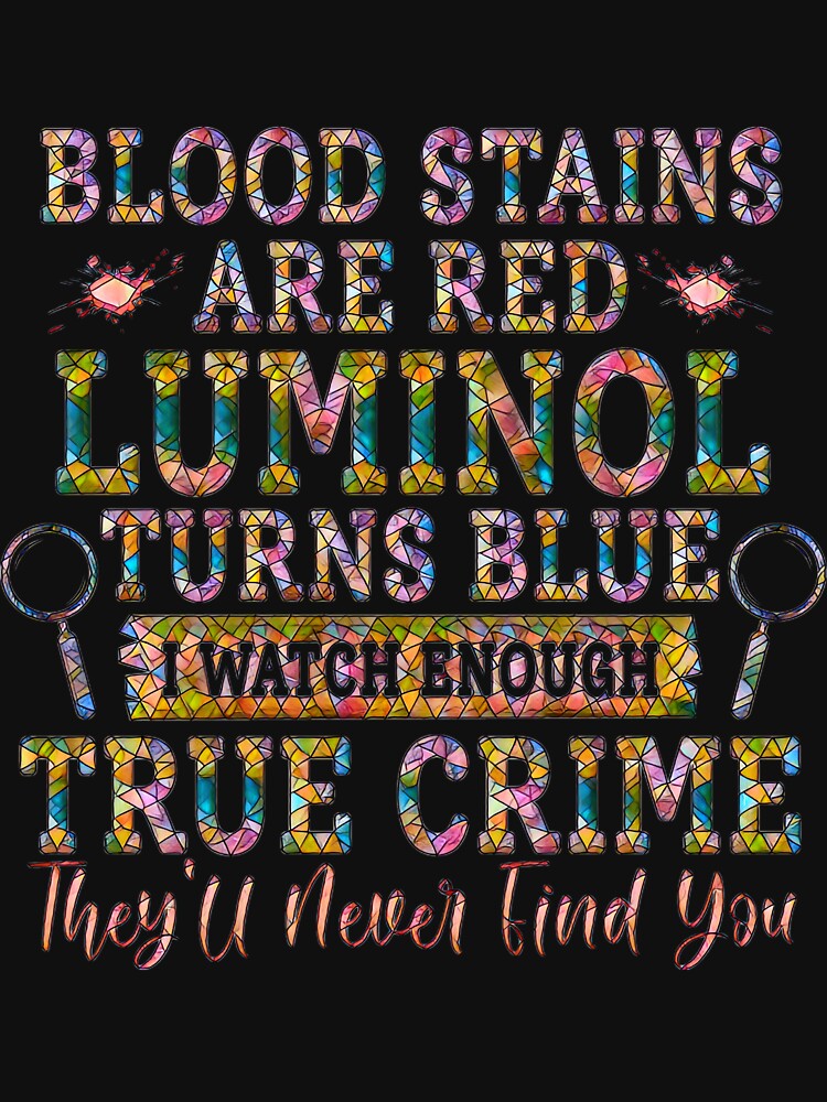 Blood Stains are Red Luminol Glows Blue I watch enough true crime. They'll never find you, (Pink mosaic version.) by CristalleLisa