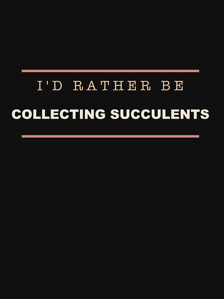 I'd Rather Be Collecting Succulents - Plant Parent by RetroThreadWorks