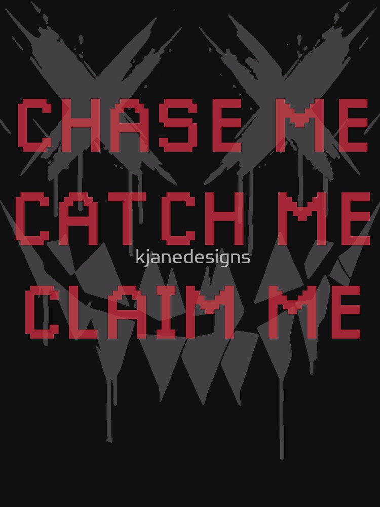 Chase Me Catch Me Claim Me by kjanedesigns