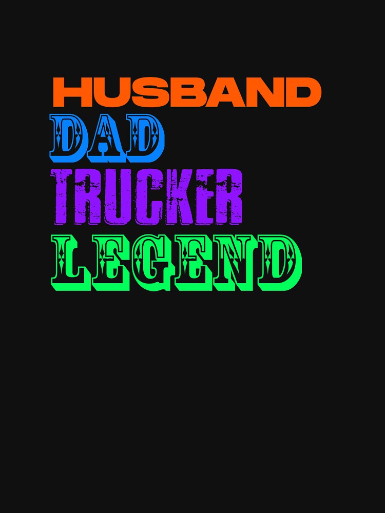 Husband Dad Trucker Legend t-shirts by UnshieldArt