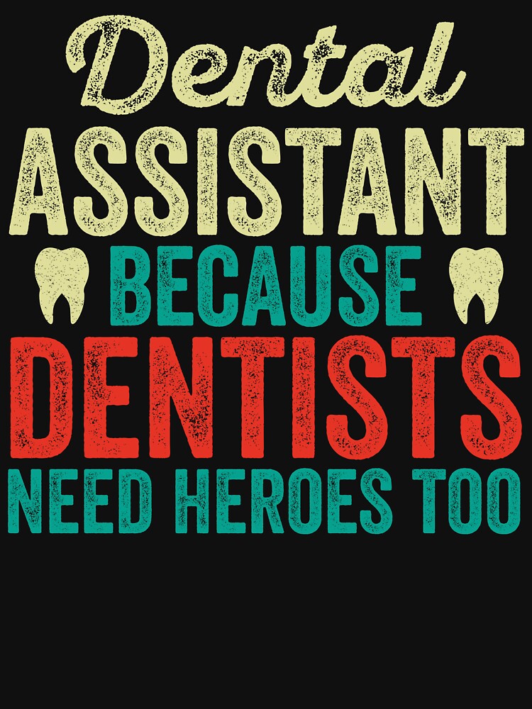 Dental Assistant Because Dentists Need Heroes Too: Funny Dental Assistant Gift - Dentist Assistant by Adexyl