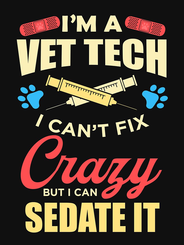I'm A Vet Tech I Can't Fix Crazy But I Can Sedate It by TrendJunky