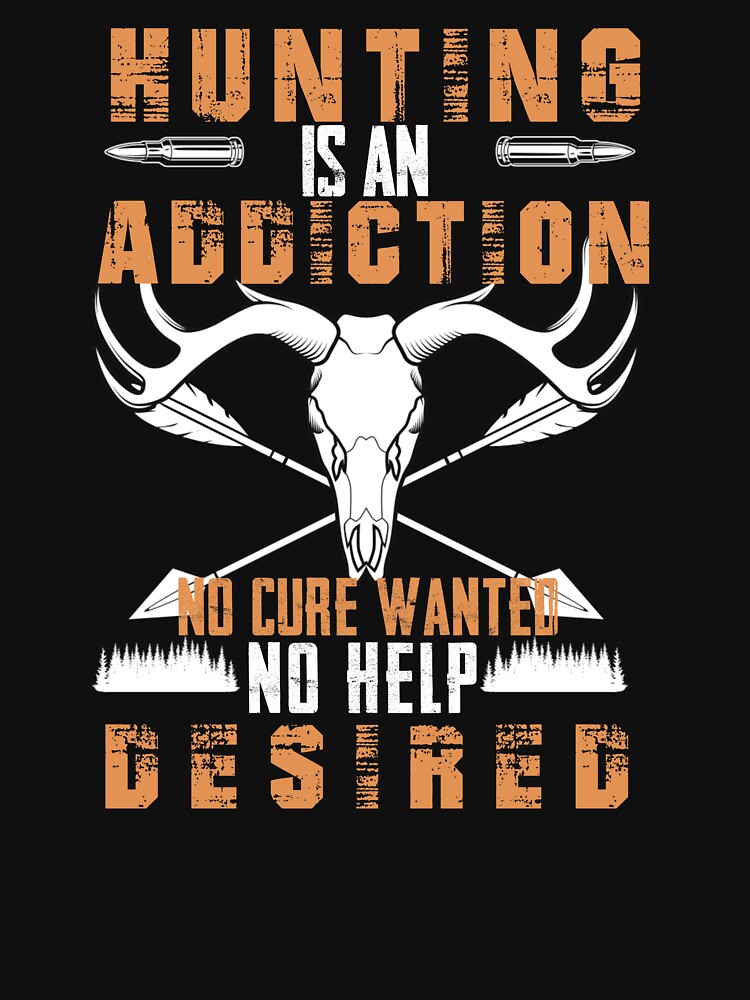 Hunting Is An Addiction No Cure Wanted No Help Desired - Funny Gift Deer Hunter Cool Hunting by EmiAndMike