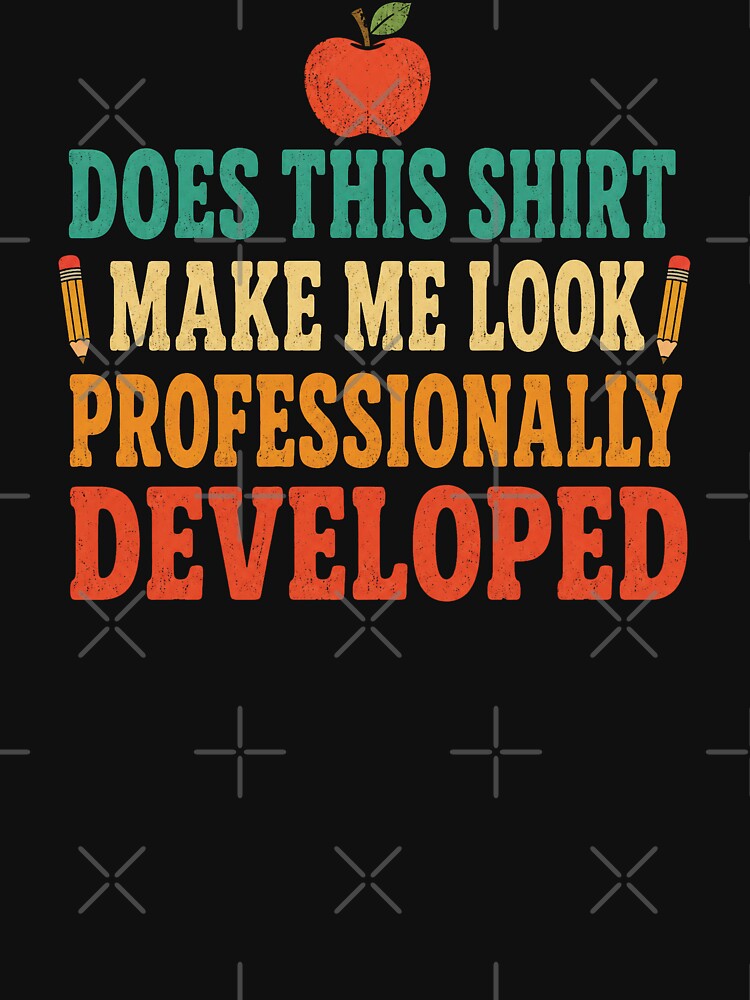 Does This Shirt Make me Look Professionally Developed by msmeylin