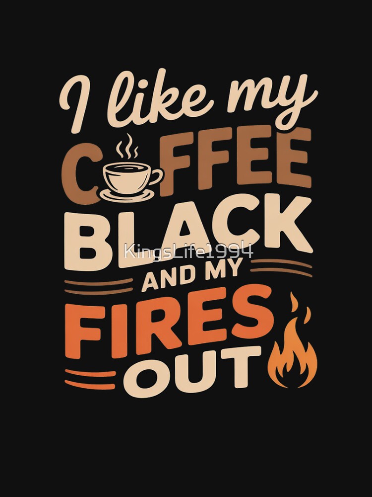 I Like My Coffee Black & Fires Out Firefighter by KingsLife1994