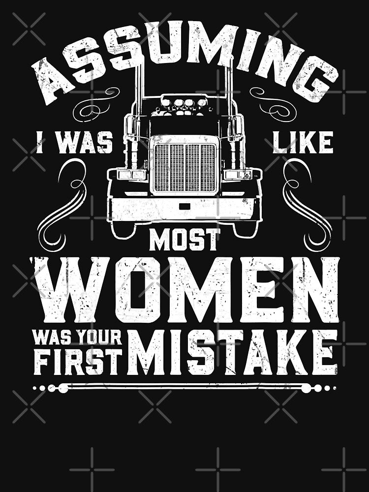 Assuming I Was Like Most Women Was Your First Mistake Trucker Female Truck Driver by GardNewerd