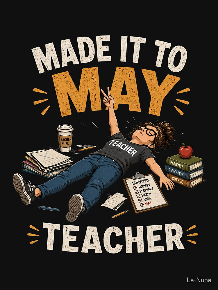 Made It To May Teacher – Funny Tired Teacher End of School Year Shirt by La-Nuna
