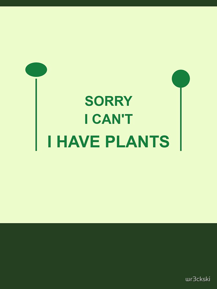 Sorry I Can't I Have Plants - Plant Mom Dad Introvert Gift by wr3ckski