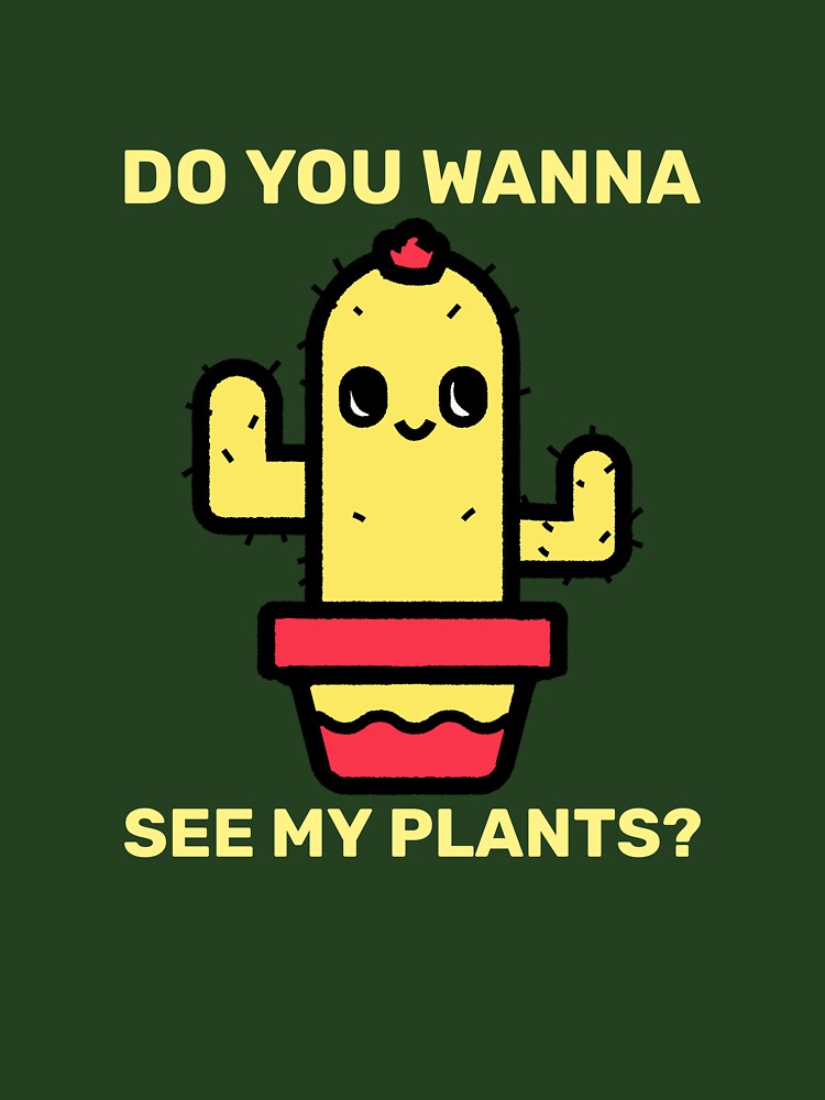 Do you wanna see my plants? Plant lover merch by ChowdersTee
