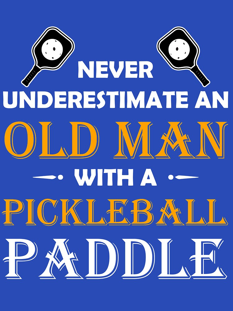 never underestimate an old man with a pickleball paddle by SportsWearStore