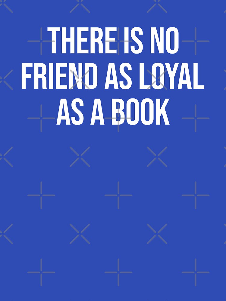 There Is No Friend As Loyal As A Book Book Lover Quote by allysmar